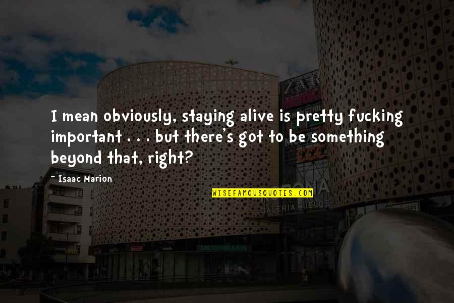 Arquitectonico En Quotes By Isaac Marion: I mean obviously, staying alive is pretty fucking