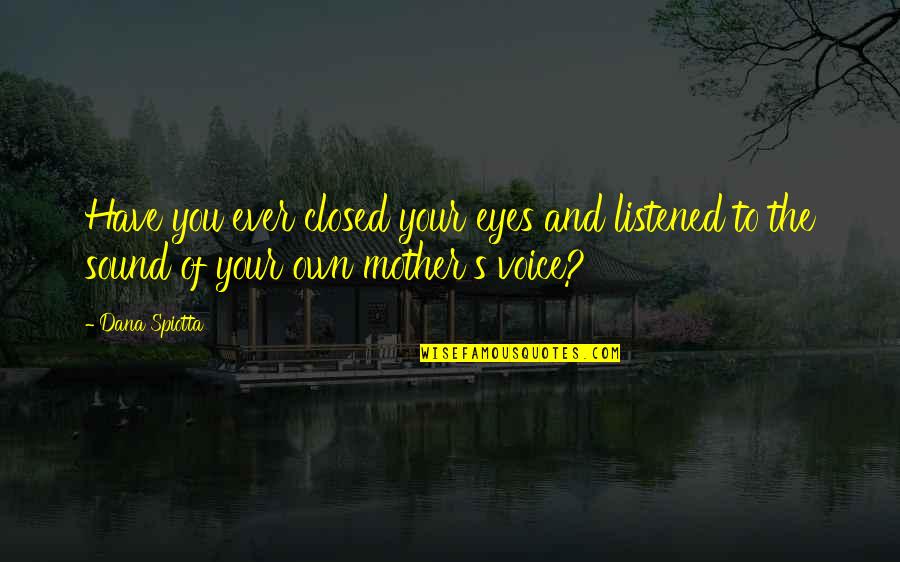 Arquitectural Quotes By Dana Spiotta: Have you ever closed your eyes and listened