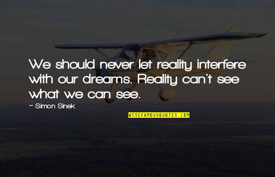 Arquitectural Quotes By Simon Sinek: We should never let reality interfere with our