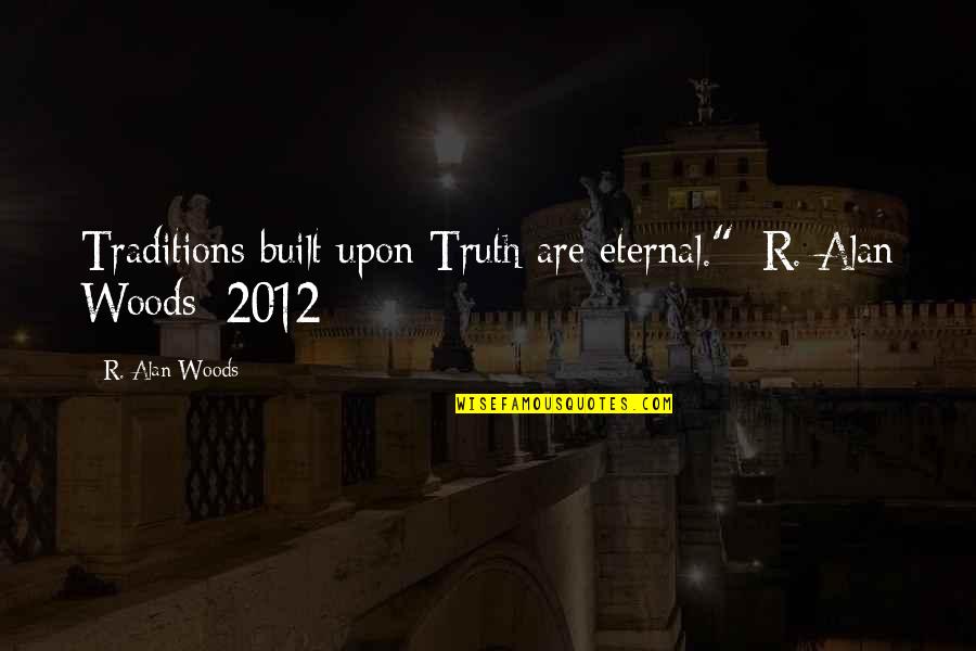 Arquivo X Quotes By R. Alan Woods: Traditions built upon Truth are eternal."~R. Alan Woods