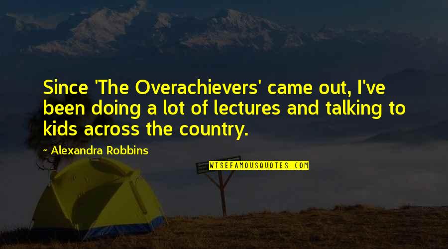 Arqule Quotes By Alexandra Robbins: Since 'The Overachievers' came out, I've been doing