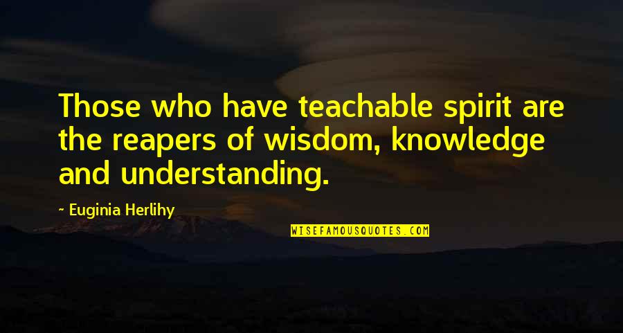 Arqule Quotes By Euginia Herlihy: Those who have teachable spirit are the reapers