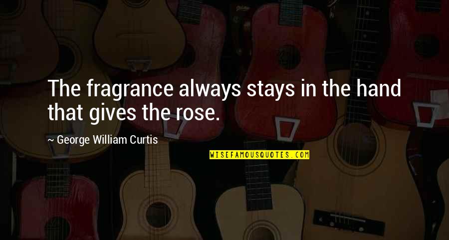 Arqule Quotes By George William Curtis: The fragrance always stays in the hand that