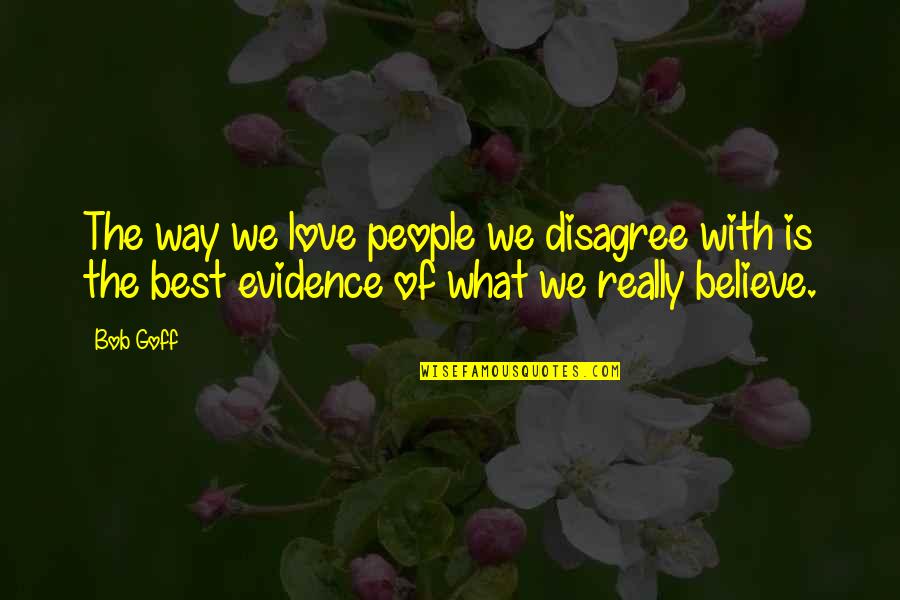 Arrabally And Yerrabelly Quotes By Bob Goff: The way we love people we disagree with