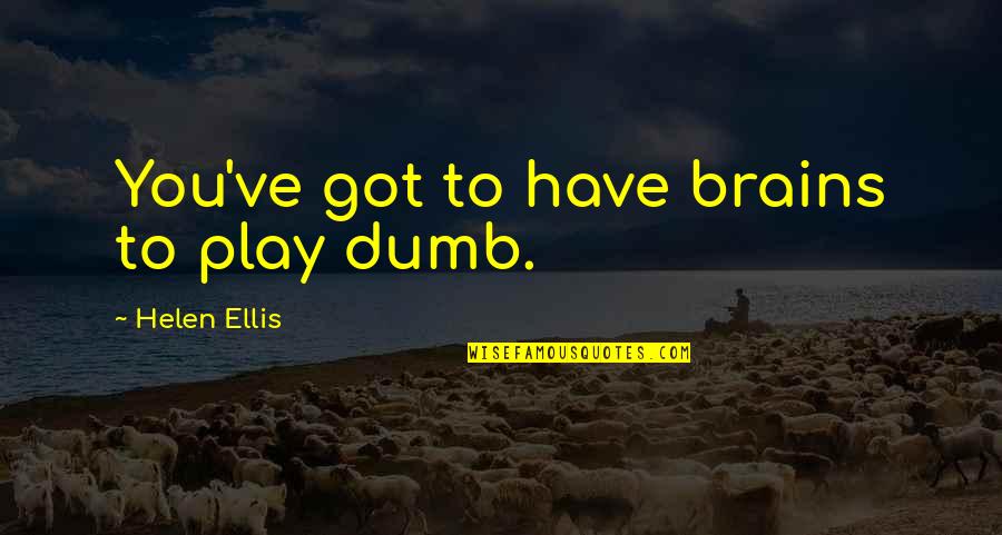 Arrachera Meat Quotes By Helen Ellis: You've got to have brains to play dumb. Arrachera Meat Quotes By Helen Ellis: You've got to have brains to play dumb.