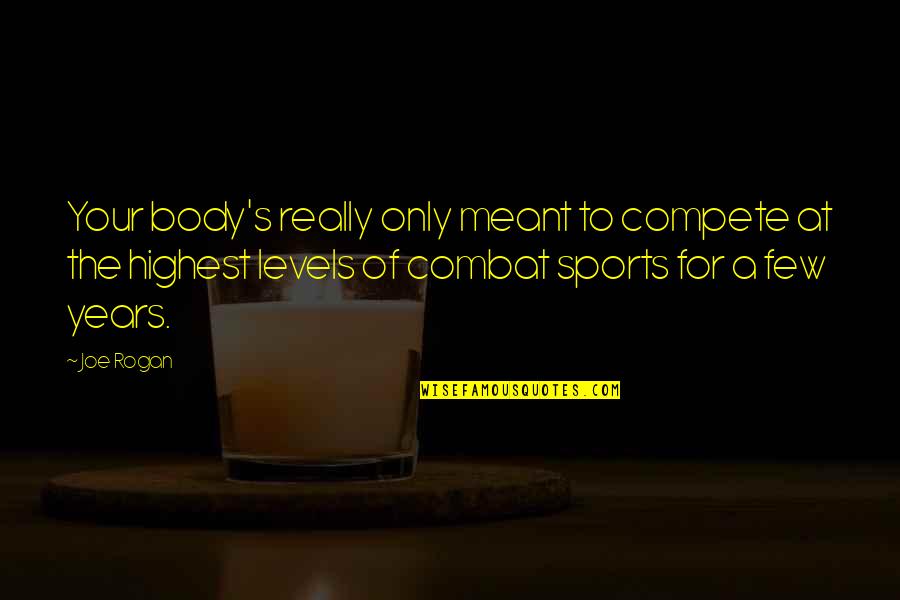 Arrachera Meat Quotes By Joe Rogan: Your body's really only meant to compete at Arrachera Meat Quotes By Joe Rogan: Your body's really only meant to compete at