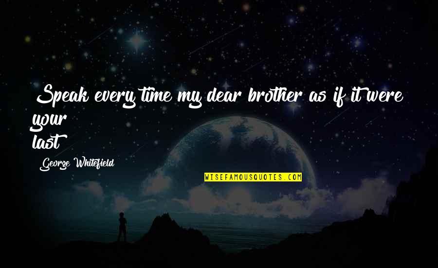 Arrachera Steak Quotes By George Whitefield: Speak every time my dear brother as if Arrachera Steak Quotes By George Whitefield: Speak every time my dear brother as if