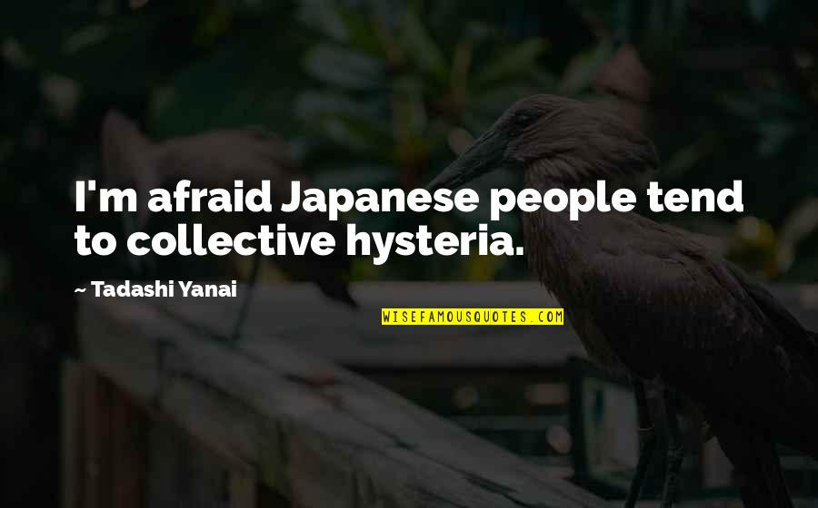 Arrachera Steak Quotes By Tadashi Yanai: I'm afraid Japanese people tend to collective hysteria. Arrachera Steak Quotes By Tadashi Yanai: I'm afraid Japanese people tend to collective hysteria.
