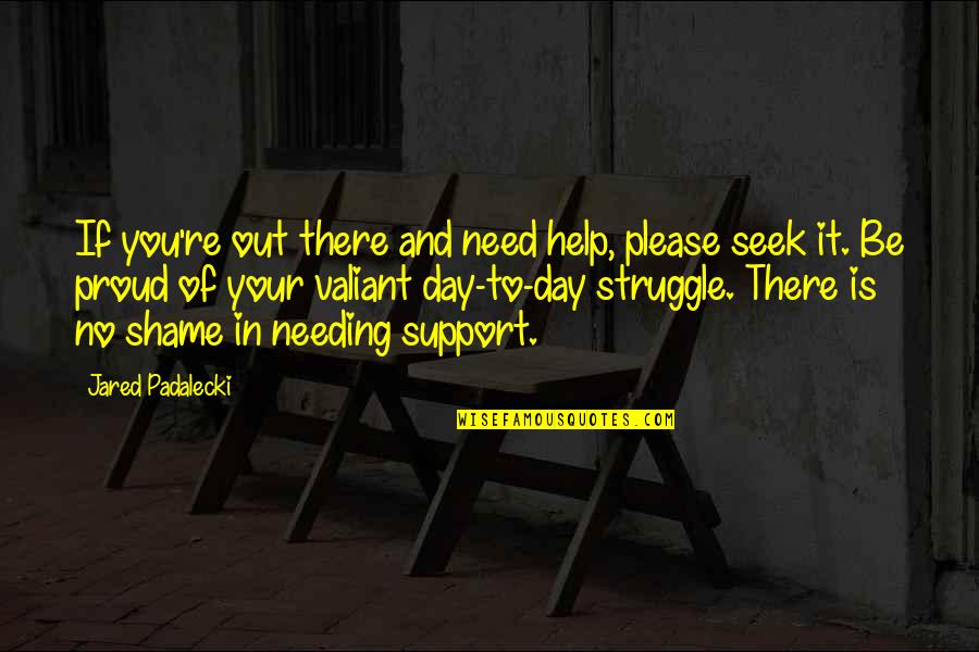 Arradi Alaoui Quotes By Jared Padalecki: If you're out there and need help, please