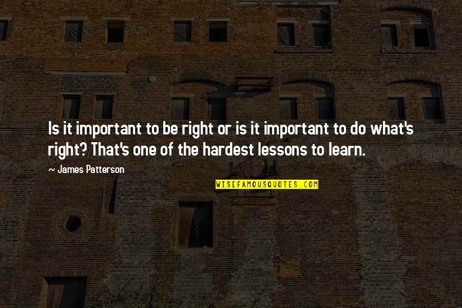 Arraial Dajuda Quotes By James Patterson: Is it important to be right or is