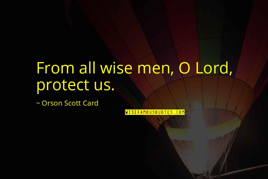 Arraial Dajuda Quotes By Orson Scott Card: From all wise men, O Lord, protect us.
