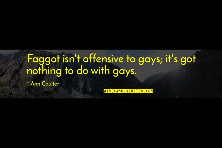 Arraigadas English Quotes By Ann Coulter: Faggot isn't offensive to gays; it's got nothing
