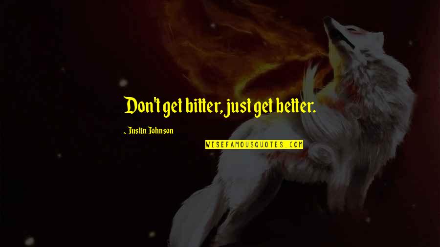 Arraigado Al Quotes By Justin Johnson: Don't get bitter, just get better. Arraigado Al Quotes By Justin Johnson: Don't get bitter, just get better.