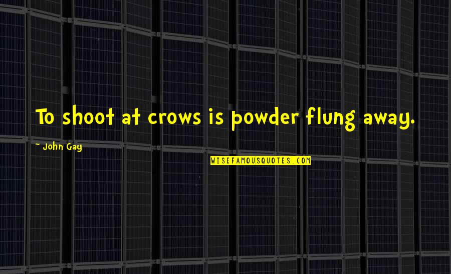 Arraigado En Quotes By John Gay: To shoot at crows is powder flung away. Arraigado En Quotes By John Gay: To shoot at crows is powder flung away.