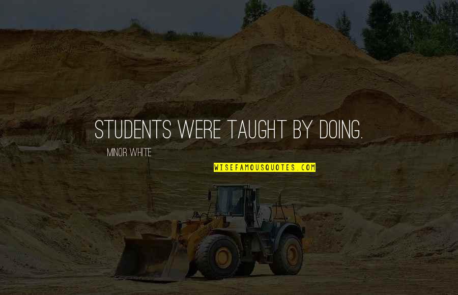 Arraigados Definicion Quotes By Minor White: Students were taught by doing. Arraigados Definicion Quotes By Minor White: Students were taught by doing.