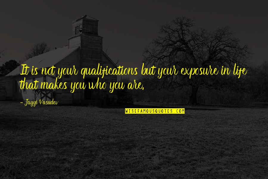 Arraign Quotes By Jaggi Vasudev: It is not your qualifications but your exposure