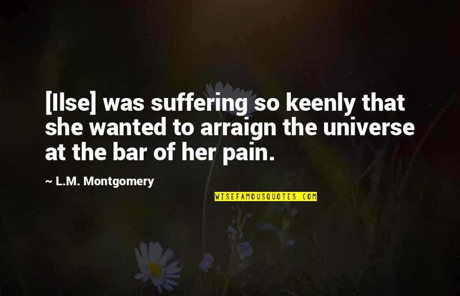 Arraign Quotes By L.M. Montgomery: [Ilse] was suffering so keenly that she wanted