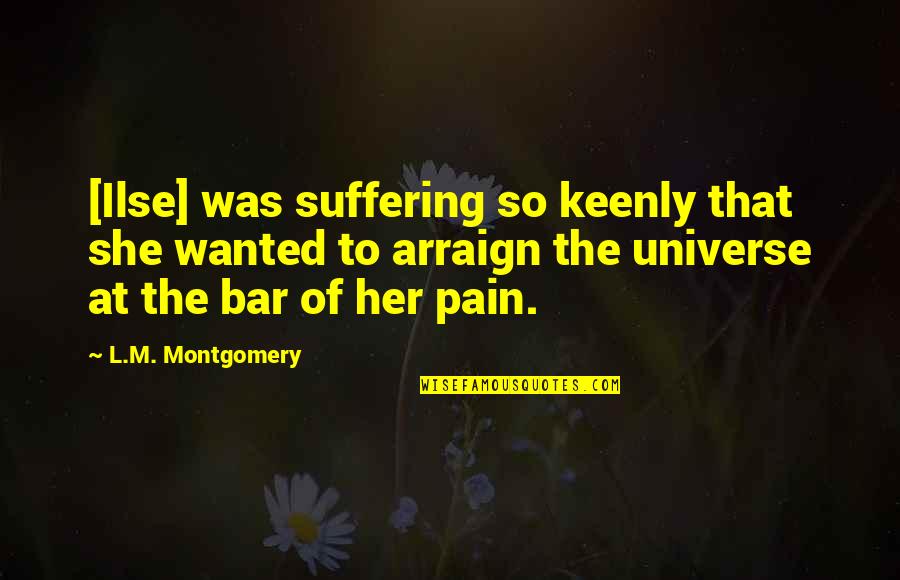 Arraign'd Quotes By L.M. Montgomery: [Ilse] was suffering so keenly that she wanted