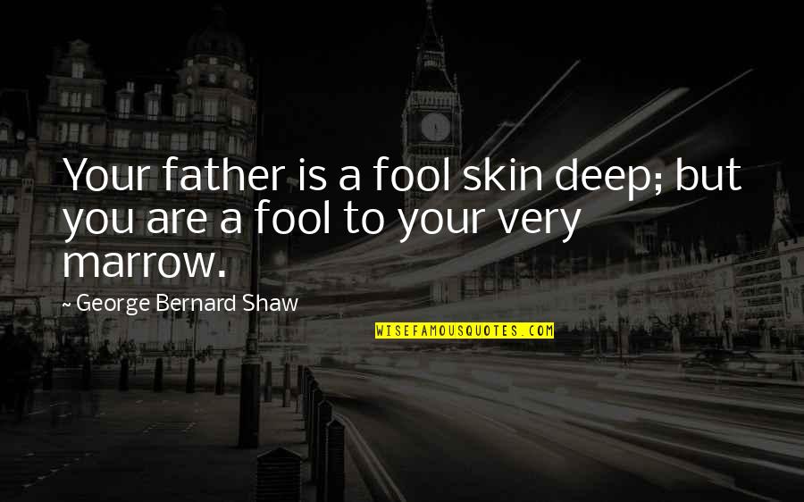 Arrainged Quotes By George Bernard Shaw: Your father is a fool skin deep; but