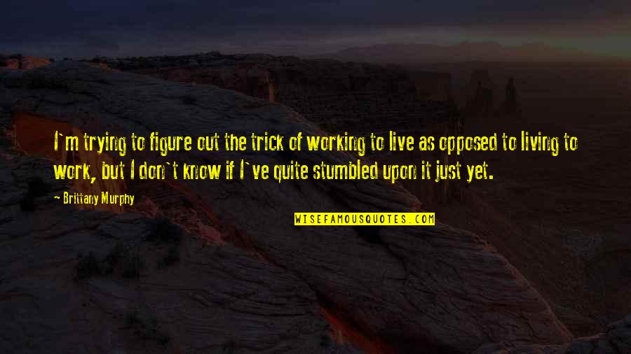 Arrambide Propiedades Quotes By Brittany Murphy: I'm trying to figure out the trick of
