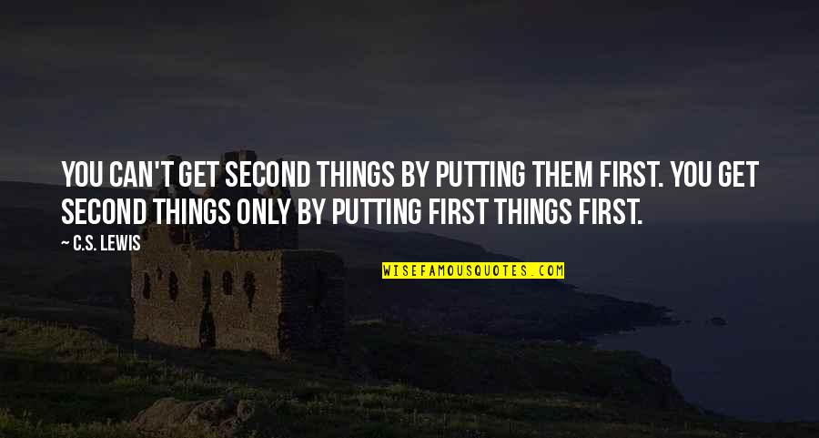 Arrambide Propiedades Quotes By C.S. Lewis: You can't get second things by putting them Arrambide Propiedades Quotes By C.S. Lewis: You can't get second things by putting them