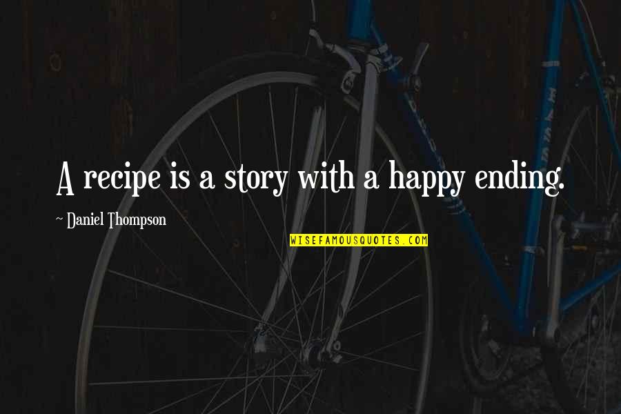 Arrambide Propiedades Quotes By Daniel Thompson: A recipe is a story with a happy Arrambide Propiedades Quotes By Daniel Thompson: A recipe is a story with a happy