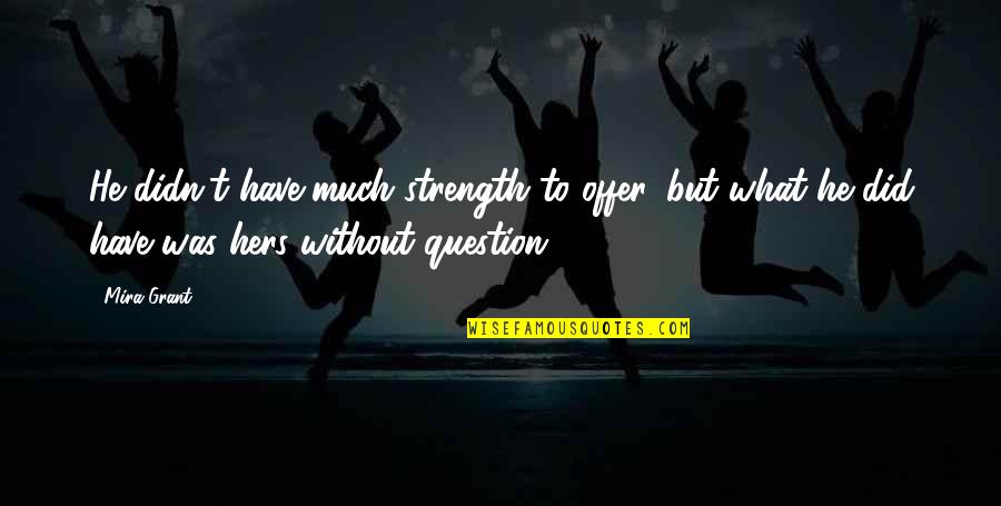 Arrambide Propiedades Quotes By Mira Grant: He didn't have much strength to offer, but