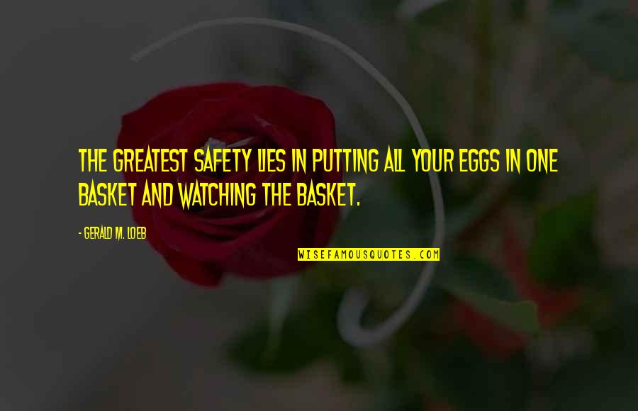 Arrambide Quotes By Gerald M. Loeb: The greatest safety lies in putting all your Arrambide Quotes By Gerald M. Loeb: The greatest safety lies in putting all your