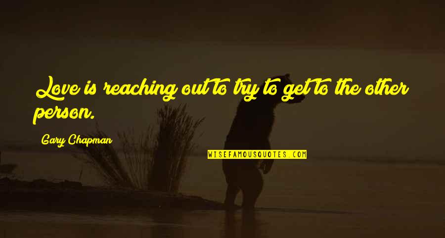 Arrancada Ao Quotes By Gary Chapman: Love is reaching out to try to get