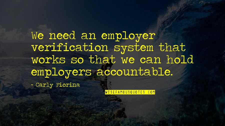 Arrancadas De Jogadores Quotes By Carly Fiorina: We need an employer verification system that works Arrancadas De Jogadores Quotes By Carly Fiorina: We need an employer verification system that works