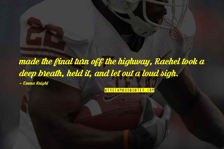 Arrancadas De Jogadores Quotes By Emma Knight: made the final turn off the highway, Rachel Arrancadas De Jogadores Quotes By Emma Knight: made the final turn off the highway, Rachel