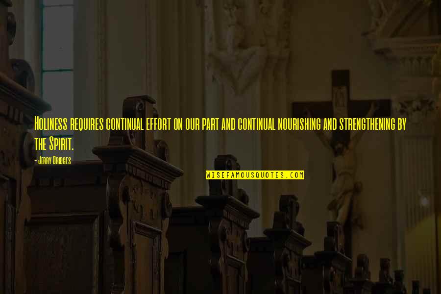 Arrancandonga Quotes By Jerry Bridges: Holiness requires continual effort on our part and Arrancandonga Quotes By Jerry Bridges: Holiness requires continual effort on our part and