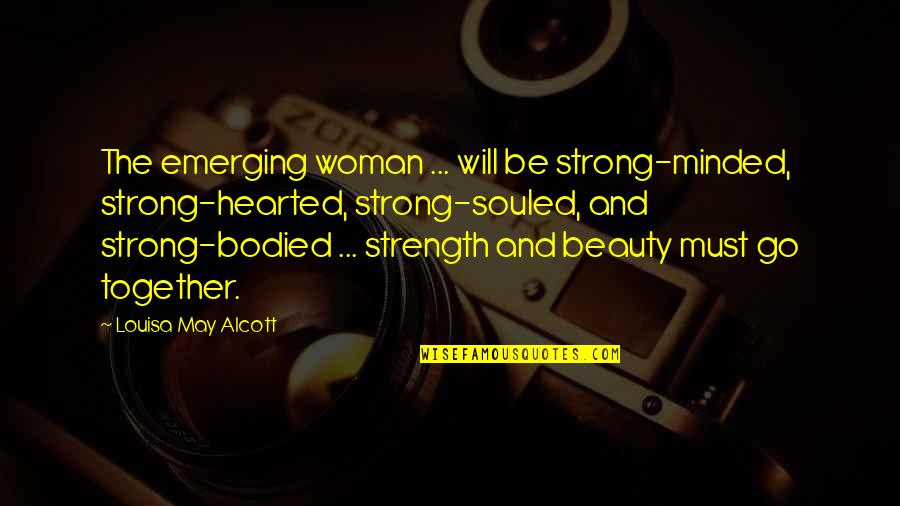 Arranco Por Quotes By Louisa May Alcott: The emerging woman ... will be strong-minded, strong-hearted,