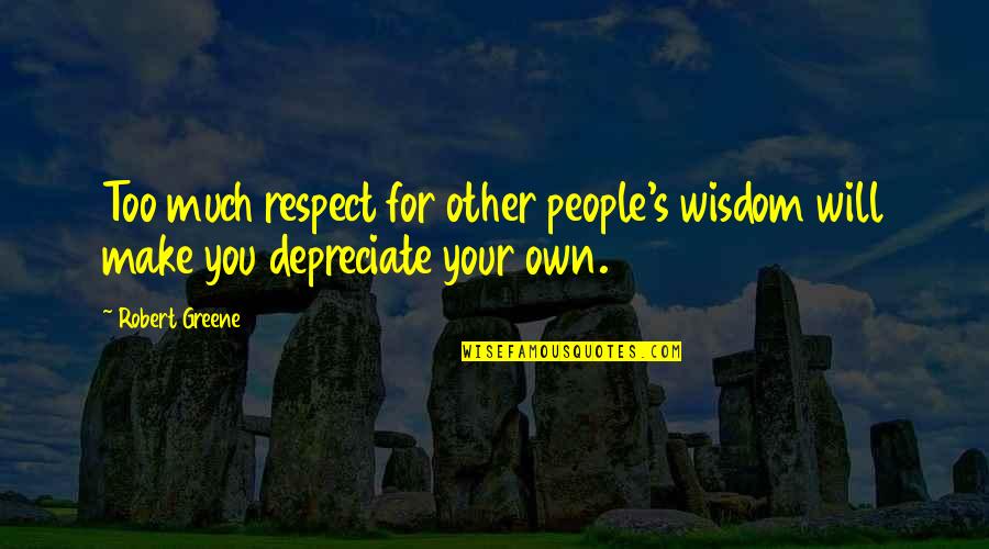 Arranco Por Quotes By Robert Greene: Too much respect for other people's wisdom will