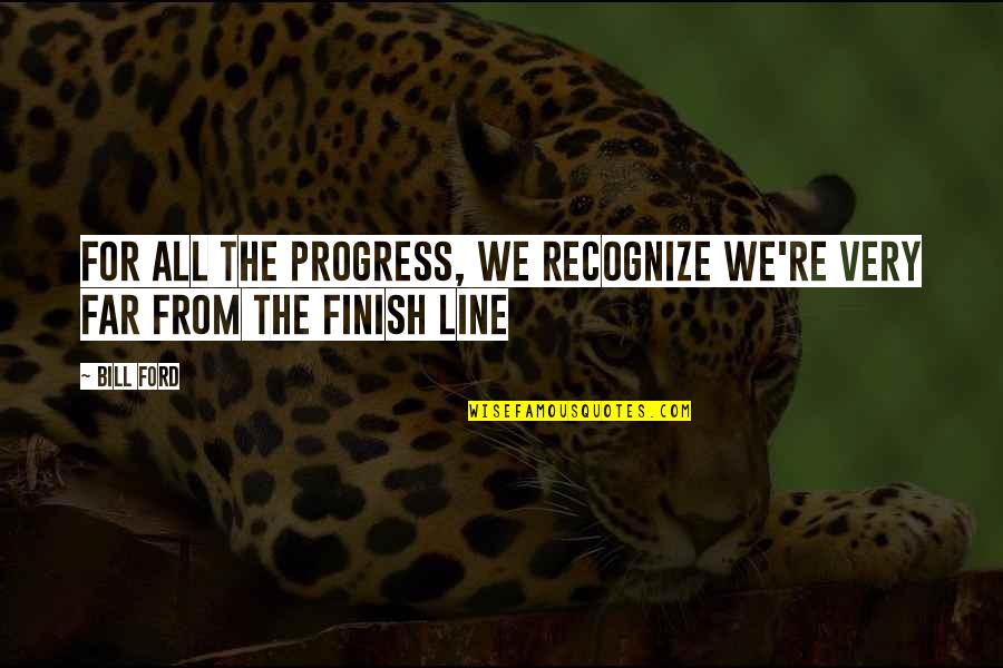 Arrandale Financial Corp Quotes By Bill Ford: For all the progress, we recognize we're very