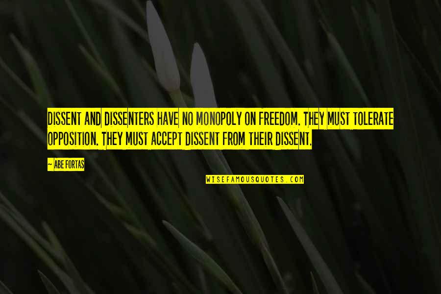 Arrandale Ventures Quotes By Abe Fortas: Dissent and dissenters have no monopoly on freedom. Arrandale Ventures Quotes By Abe Fortas: Dissent and dissenters have no monopoly on freedom.