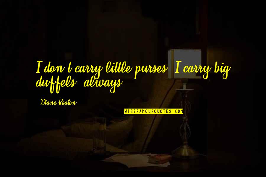 Arrangatang Quotes By Diane Keaton: I don't carry little purses. I carry big
