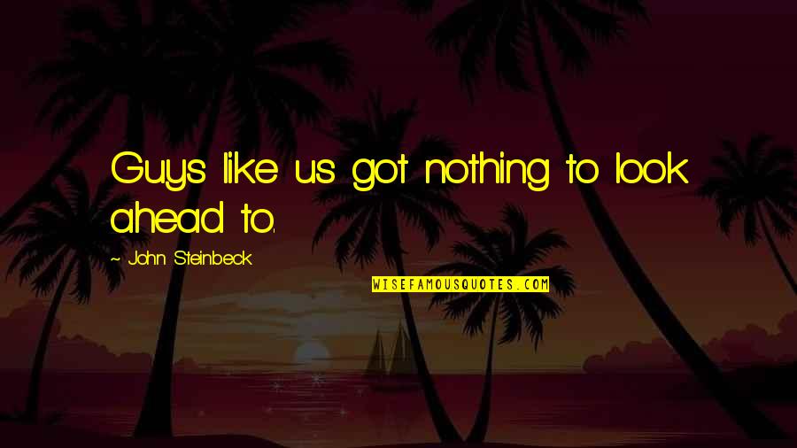 Arrangatang Quotes By John Steinbeck: Guys like us got nothing to look ahead