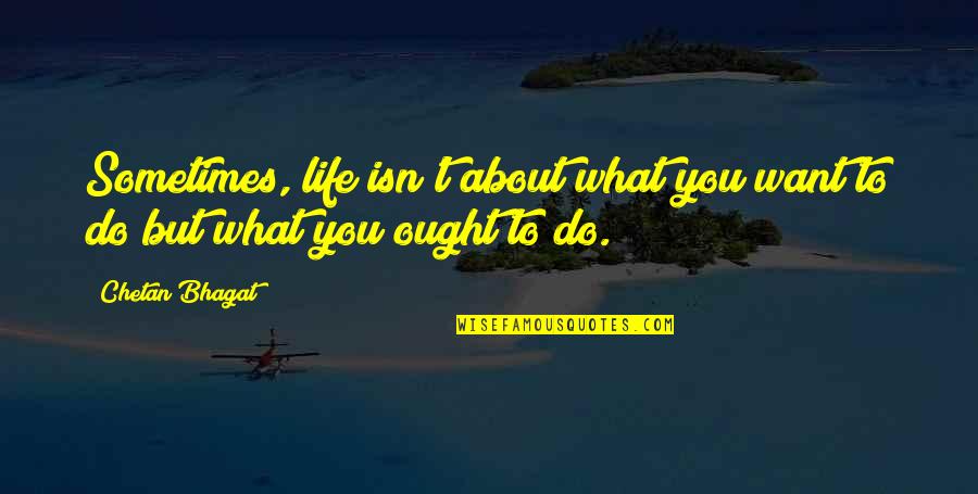 Arrangeable Furniture Quotes By Chetan Bhagat: Sometimes, life isn't about what you want to