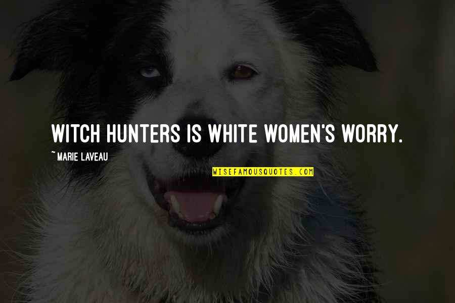 Arrangeable Quotes By Marie Laveau: Witch hunters is white women's worry.