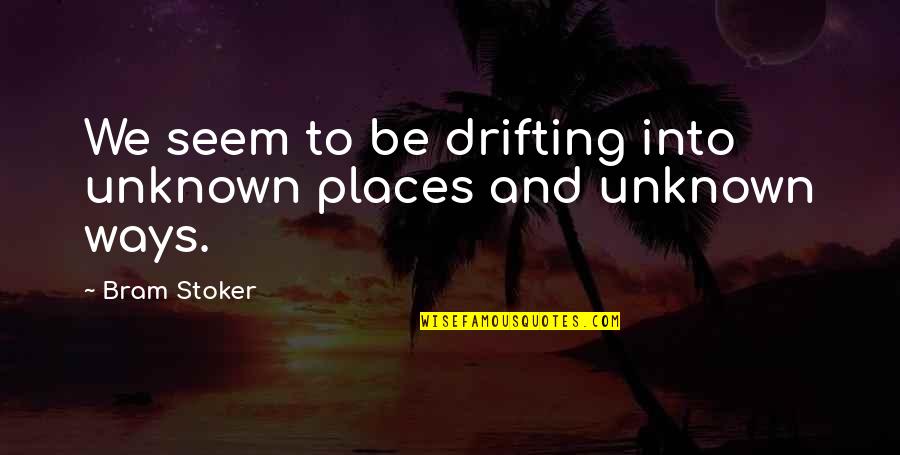 Arranged Engagement Quotes By Bram Stoker: We seem to be drifting into unknown places