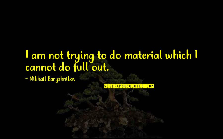 Arranged Marriage In Romeo And Juliet Quotes By Mikhail Baryshnikov: I am not trying to do material which Arranged Marriage In Romeo And Juliet Quotes By Mikhail Baryshnikov: I am not trying to do material which