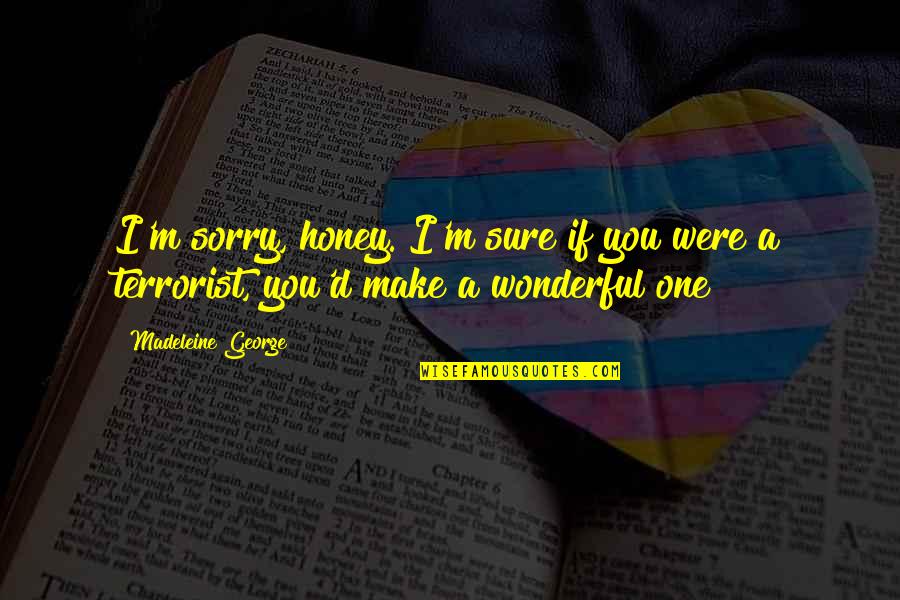 Arranged Marriage Memorable Quotes By Madeleine George: I'm sorry, honey. I'm sure if you were