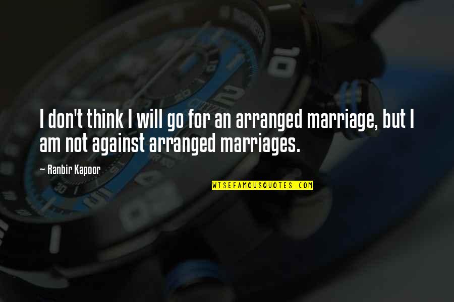Arranged Marriages Quotes By Ranbir Kapoor: I don't think I will go for an