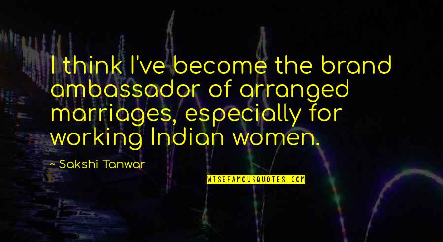 Arranged Marriages Quotes By Sakshi Tanwar: I think I've become the brand ambassador of