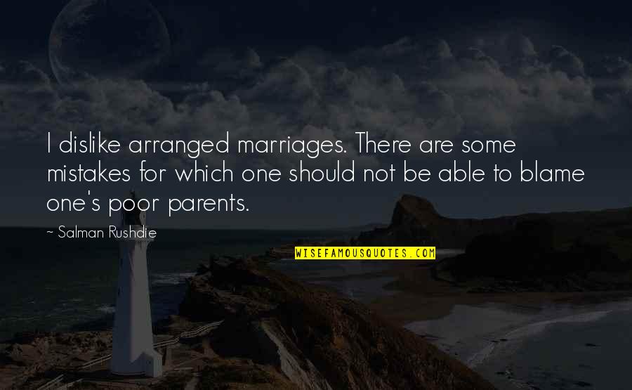 Arranged Marriages Quotes By Salman Rushdie: I dislike arranged marriages. There are some mistakes
