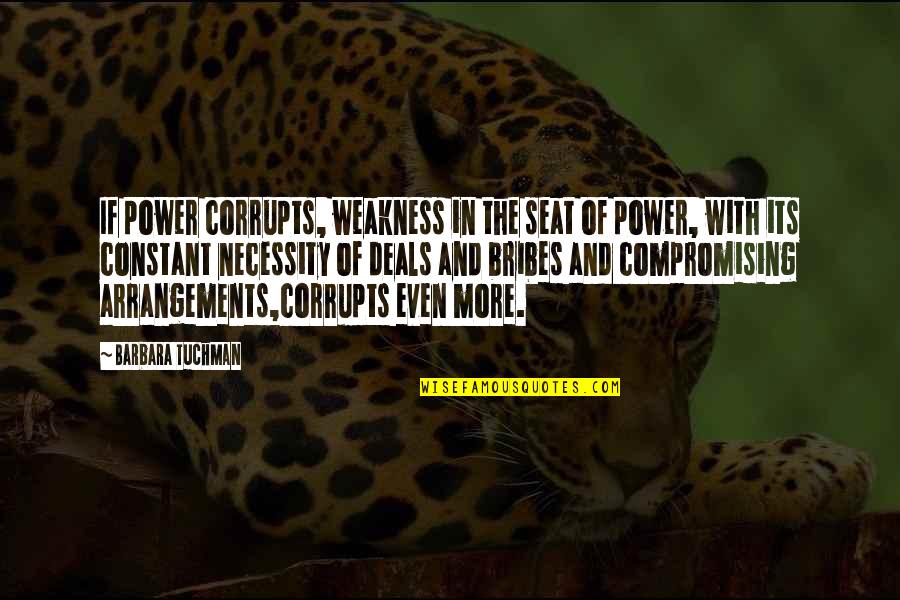 Arrangements Quotes By Barbara Tuchman: If power corrupts, weakness in the seat of