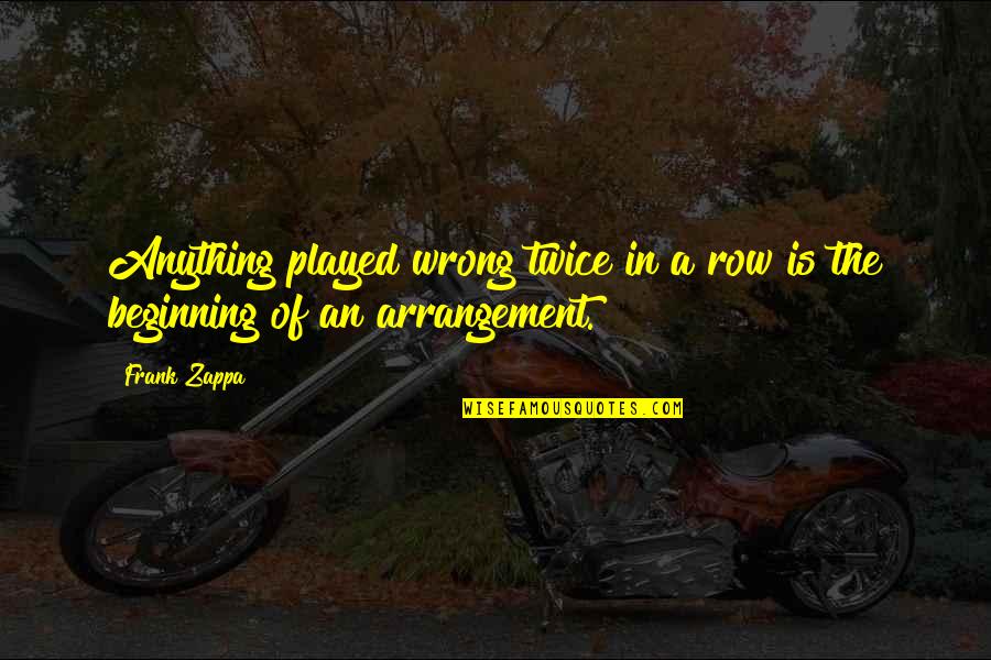 Arrangements Quotes By Frank Zappa: Anything played wrong twice in a row is