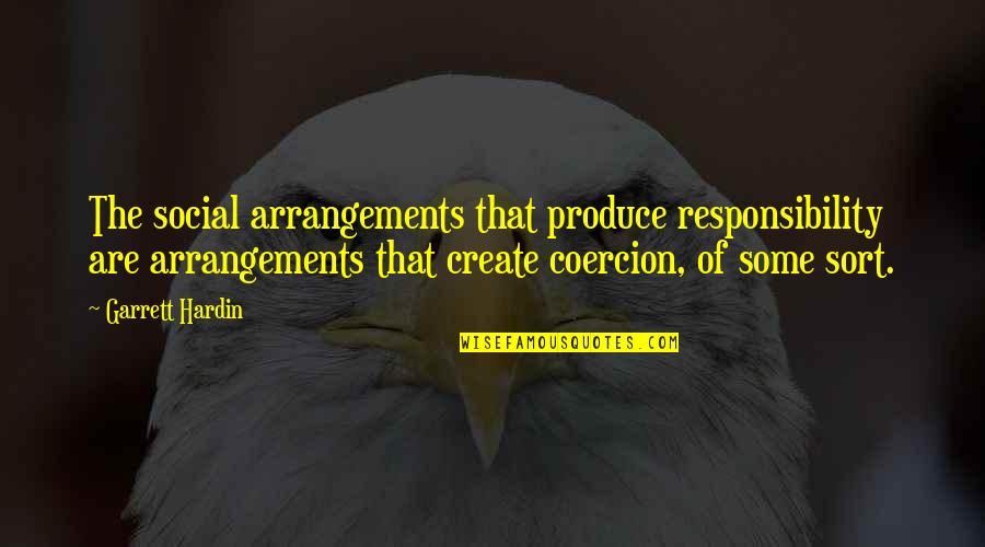 Arrangements Quotes By Garrett Hardin: The social arrangements that produce responsibility are arrangements
