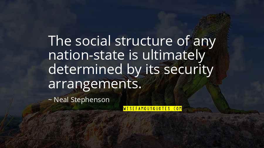 Arrangements Quotes By Neal Stephenson: The social structure of any nation-state is ultimately